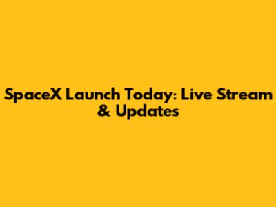 SpaceX Launch Today: Live Stream & Updates