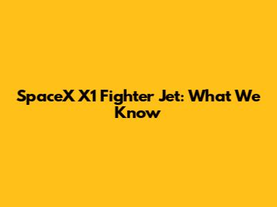 SpaceX X1 Fighter Jet: What We Know