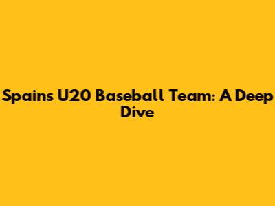 Spain's U20 Baseball Team: A Deep Dive