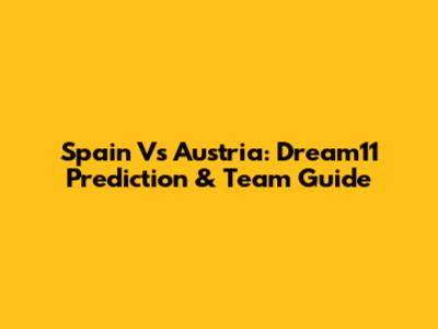 Spain Vs Austria: Dream11 Prediction & Team Guide