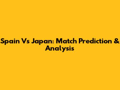 Spain Vs Japan: Match Prediction & Analysis