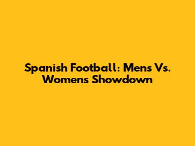 Spanish Football: Men's Vs. Women's Showdown