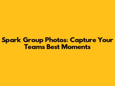 Spark Group Photos: Capture Your Team's Best Moments