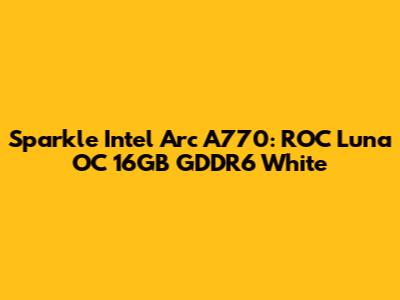 Sparkle Intel Arc A770: ROC Luna OC 16GB GDDR6 White