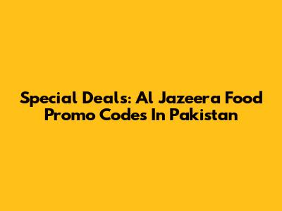 Special Deals: Al Jazeera Food Promo Codes In Pakistan
