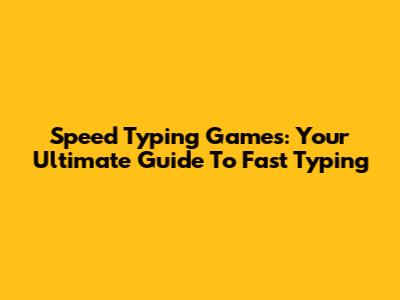 Speed Typing Games: Your Ultimate Guide To Fast Typing