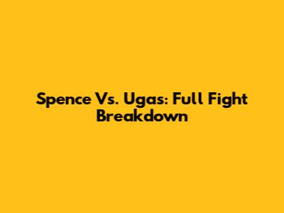 Spence Vs. Ugas: Full Fight Breakdown
