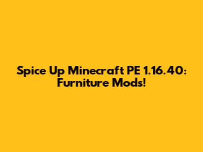 Spice Up Minecraft PE 1.16.40: Furniture Mods!