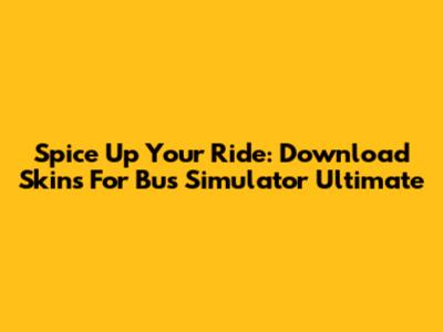 Spice Up Your Ride: Download Skins For Bus Simulator Ultimate
