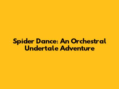 Spider Dance: An Orchestral Undertale Adventure