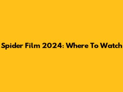 Spider Film 2024: Where To Watch