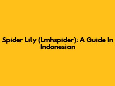 Spider Lily (Lmhspider): A Guide In Indonesian