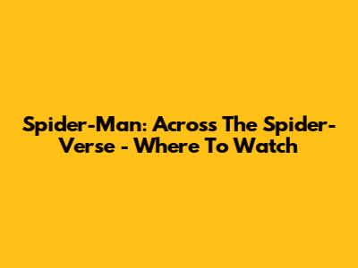 Spider-Man: Across The Spider-Verse - Where To Watch