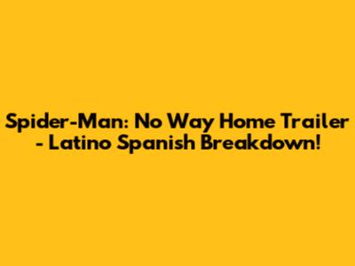 Spider-Man: No Way Home Trailer - Latino Spanish Breakdown!
