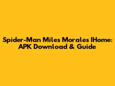 Spider-Man Miles Morales IHome: APK Download & Guide