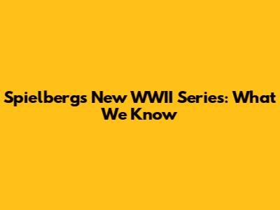 Spielberg's New WWII Series: What We Know