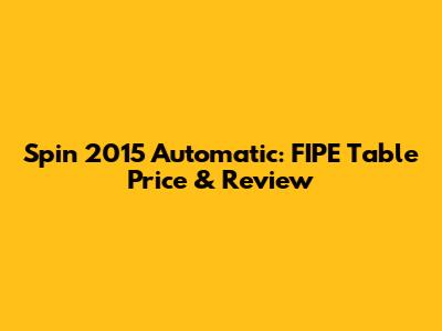 Spin 2015 Automatic: FIPE Table Price & Review