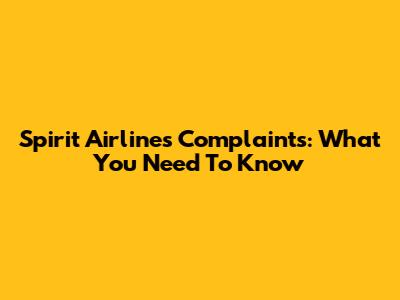 Spirit Airlines Complaints: What You Need To Know