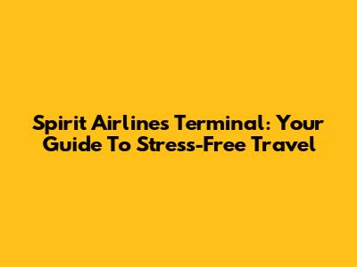 Spirit Airlines Terminal: Your Guide To Stress-Free Travel
