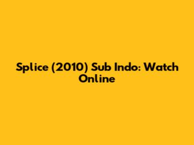 Splice (2010) Sub Indo: Watch Online