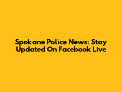 Spokane Police News: Stay Updated On Facebook Live