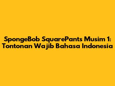 SpongeBob SquarePants Musim 1: Tontonan Wajib Bahasa Indonesia