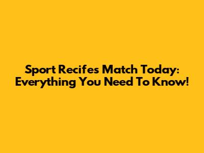 Sport Recife's Match Today: Everything You Need To Know!