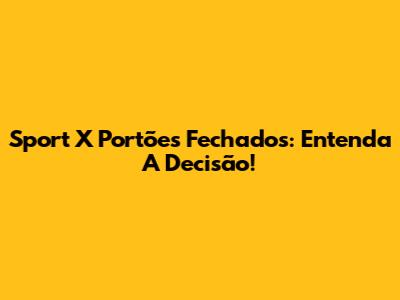 Sport X Portões Fechados: Entenda A Decisão!