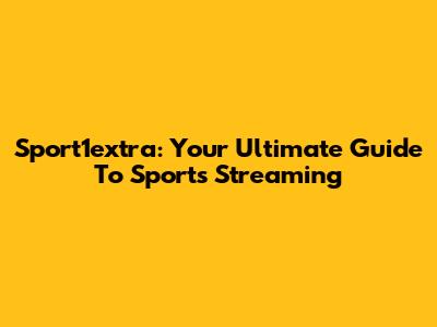 Sport1extra: Your Ultimate Guide To Sports Streaming