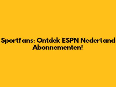 Sportfans: Ontdek ESPN Nederland Abonnementen!