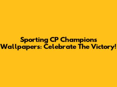 Sporting CP Champions Wallpapers: Celebrate The Victory!