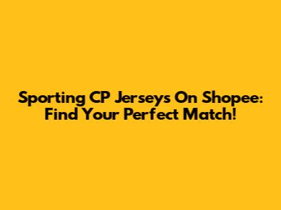 Sporting CP Jerseys On Shopee: Find Your Perfect Match!