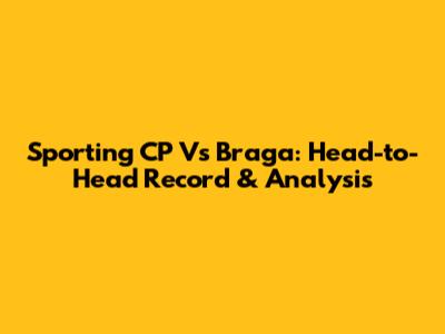 Sporting CP Vs Braga: Head-to-Head Record & Analysis