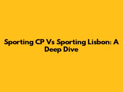 Sporting CP Vs Sporting Lisbon: A Deep Dive