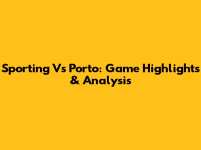 Sporting Vs Porto: Game Highlights & Analysis