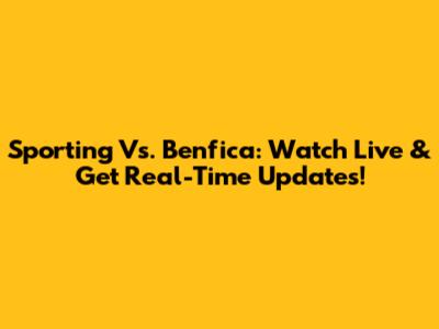 Sporting Vs. Benfica: Watch Live & Get Real-Time Updates!