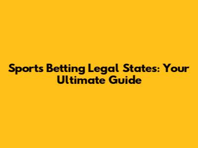 Sports Betting Legal States: Your Ultimate Guide