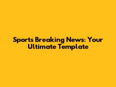 Sports Breaking News: Your Ultimate Template