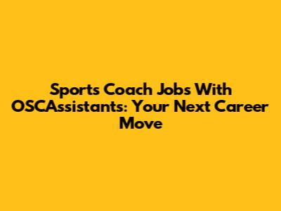 Sports Coach Jobs With OSCAssistants: Your Next Career Move