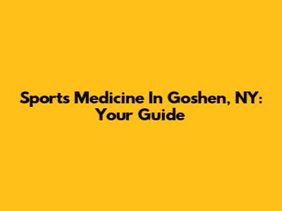 Sports Medicine In Goshen, NY: Your Guide