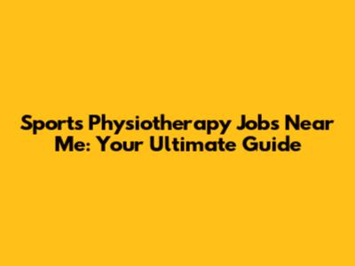 Sports Physiotherapy Jobs Near Me: Your Ultimate Guide