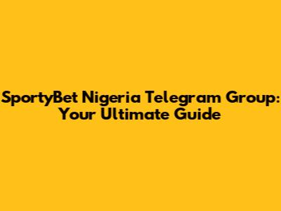 SportyBet Nigeria Telegram Group: Your Ultimate Guide
