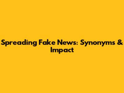 Spreading Fake News: Synonyms & Impact