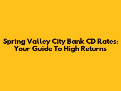 Spring Valley City Bank CD Rates: Your Guide To High Returns
