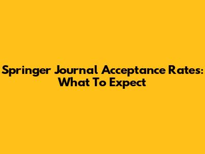 Springer Journal Acceptance Rates: What To Expect