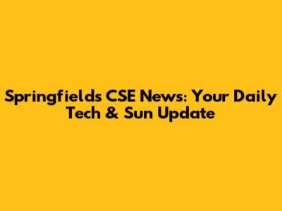 Springfield's CSE News: Your Daily Tech & Sun Update