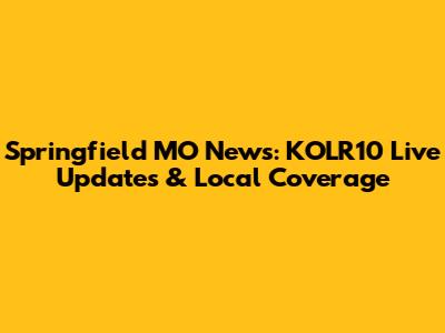 Springfield MO News: KOLR10 Live Updates & Local Coverage
