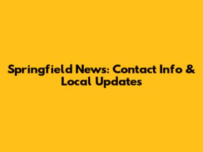Springfield News: Contact Info & Local Updates