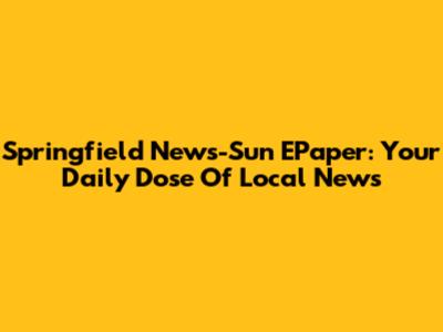 Springfield News-Sun EPaper: Your Daily Dose Of Local News