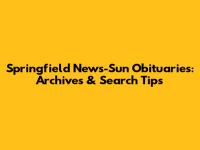 Springfield News-Sun Obituaries: Archives & Search Tips
